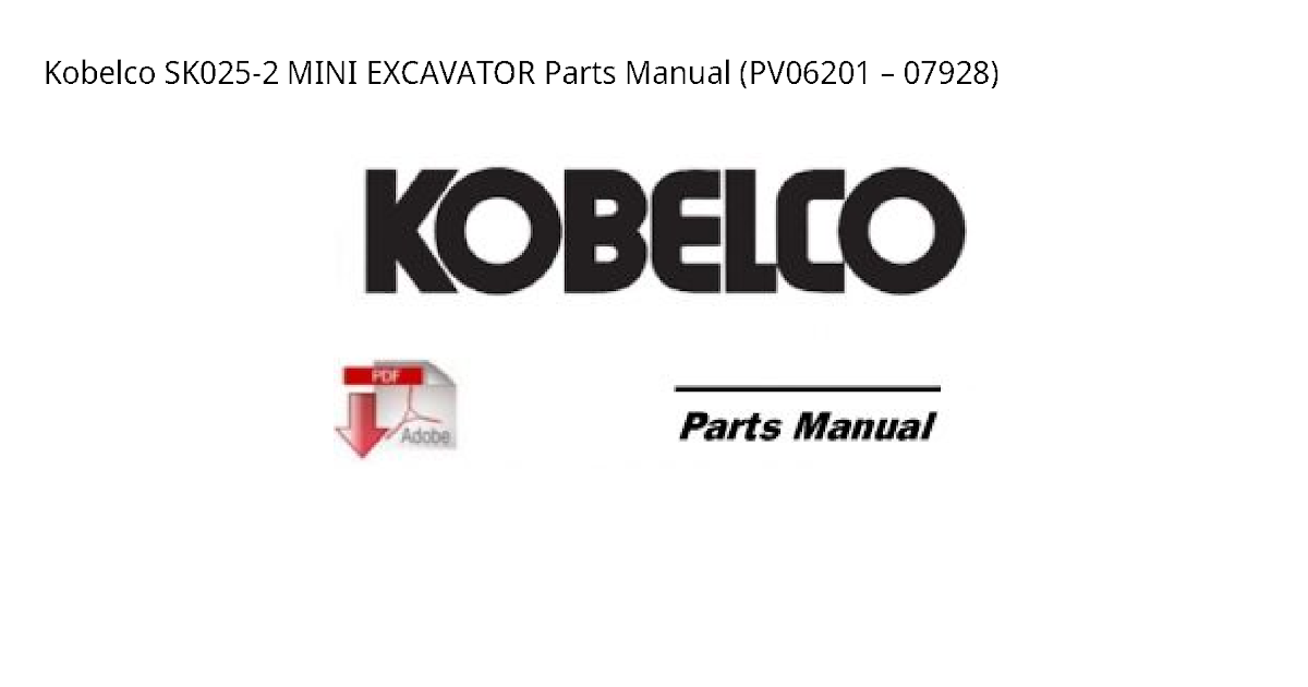 Kobelco Manuals Kobelco SK0252 MINI EXCAVATOR Parts Manual (PV06201 вЂ“ 07928)