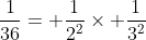 \frac{1}{36}= \frac{1}{2^{2}}\times \frac{1}{3^{2}}