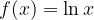 f(x) = \ln x f(x) = \ln x