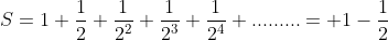 S=1+\frac{1}{2}+\frac{1}{2^{2}}+\frac{1}{2^{3}}+\frac{1}{2^{4}}+.........= 1-\frac{1}{2}