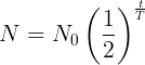 \large N=N_{0}\left ( \frac{1}{2} \right )^{\frac{t}{T}}