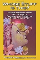 Whose Stuff Is This?: Finding Freedom from the Negative Thoughts, Feelings, and Energy of Those Around You