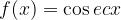 f(x) = \cos ec x f(x) = \cos ec x