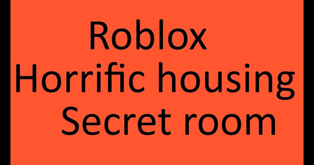 how to get into the secret room in horrific housing roblox