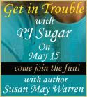 Get in Trouble with PJ Sugar on May 15 Get in Trouble with PJ Sugar on May 15 - come join the fun with author Susan May Warren