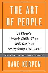 The Art of People: 11 Simple People Skills That Will Get You Everything You Want 