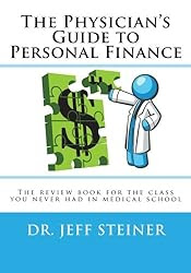 The Physician's Guide to Personal Finance: The review book for the class you never had in medical school