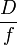 \displaystyle \frac {D} {f}