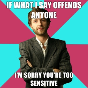 If-what-I-say-offends-anyone-Im-sorry-youre-too-sensitive Privilege Denying Dude - Offense?