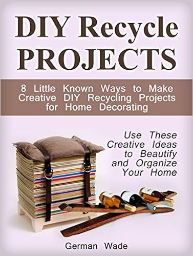  DIY Recycle Projects: 8 Little Known Ways to Make Creative DIY Recycling Projects for Home Decorating. Use These Creative Ideas to Beautify and Organize ... projects, creative ideas, home decor ideas)
