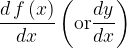 \dfrac{{d\,f\left( x \right)}}{{dx}}\left( {{\rm{or}}\dfrac{{dy}}{{dx}}} \right) \dfrac{{d\,f\left( x \right)}}{{dx}}\left( {{\rm{or}}\dfrac{{dy}}{{dx}}} \right)