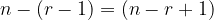n - (r - 1) = (n - r + 1) n - (r - 1) = (n - r + 1)