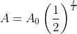 A=A_{0}\left ( \frac{1}{2} \right )^{\frac{t}{T}}