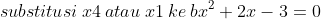 substitusi \: x= 4 \: atau\: x = 1 \: ke \: bx^{2}+2x-3=0