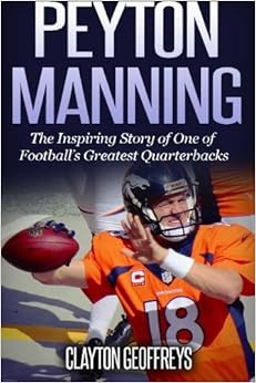 Amazon.com: Peyton Manning: The Inspiring Story of One of Footballs Greatest Quarterbacks Amazon.com: Peyton Manning: The Inspiring Story of One of Footballs Greatest Quarterbacks