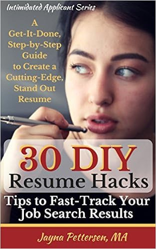  30 DIY Resume Hacks - Tips to Fast-Track Your Job Search Results: A Get-It-Done, Step-by-Step Guide to Create a Cutting-Edge, Stand Out Resume (The Intimidated Applicant's Series Book 1) 