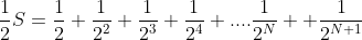 \frac{1}{2}S=\frac{1}{2}+\frac{1}{2^{2}}+\frac{1}{2^{3}}+\frac{1}{2^{4}}+....\frac{1}{2^{N}}+ \frac{1}{2^{N+1}}