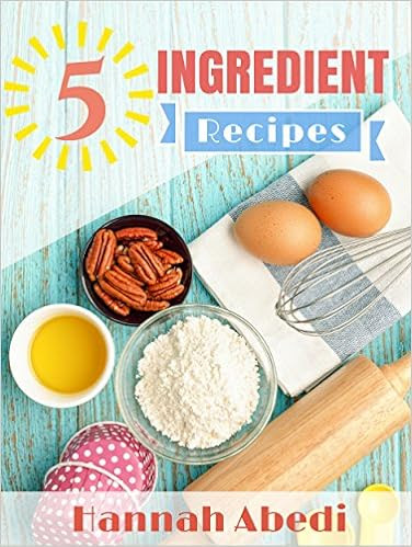  5 Ingredient Recipes (All Recipes Are Five Ingredients or Less): Simple & Easy Recipes for Your Family to Enjoy (5 Ingredient Cookbooks Book 1)
