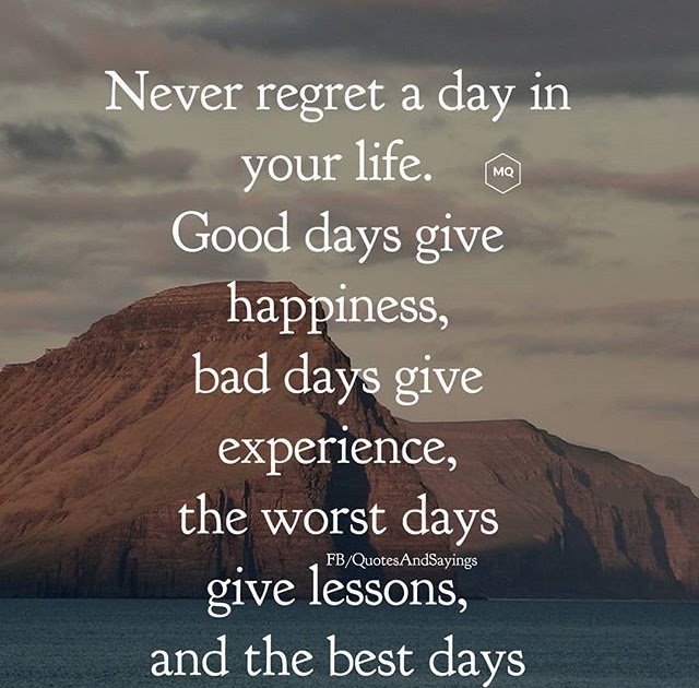 Never Regret Quote / Never regret a day in your life. Good days give ...