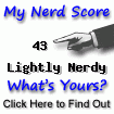 I am nerdier than 43% of all people. Are you nerdier? Click here to find out!