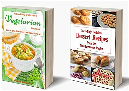  Incredibly Delicious Cookbook Bundle: Quick and Easy Vegetarian and Dessert Recipes from the Mediterranean Region (Healthy Cookbook Series 21) 