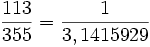 \frac{113}{355}=\frac{1}{3,1415929}