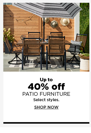 up to 40% off patio furniture. shop now.