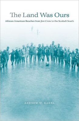 The Land Was Ours: African American Beaches from Jim Crow to the Sunbelt South