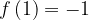 f\left( 1 \right) = - 1 f\left( 1 \right) = - 1