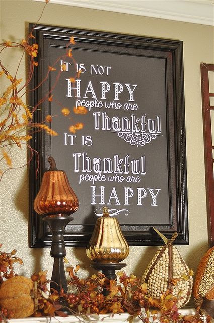 It is not happy people who are thankful, it is thankful people who are happy. It is not happy people who are thankful, it is thankful people who are happy. Words of wisdom - Be thankful all year round.
