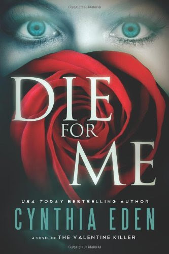 Die for Me: A Novel of the Valentine Killer by Cynthia Eden Die for Me: A Novel of the Valentine Killer by Cynthia Eden