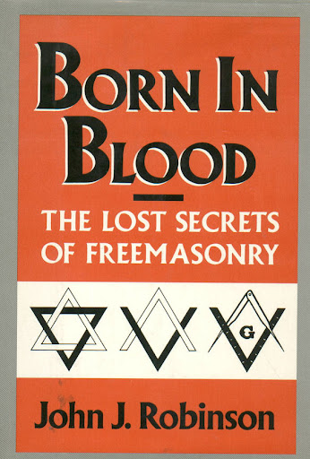 Born in Blood - The Lost Secrets of Freemasonry by John J. Robinson