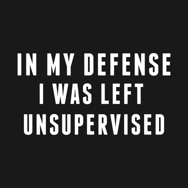 In My Defense I Was Left Unsupervised Quote : In My Defense I Was Left ...