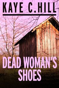 Dead Woman's Shoes by Kaye C. Hill
