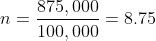 n=\frac{875,000}{100,000}=8.75