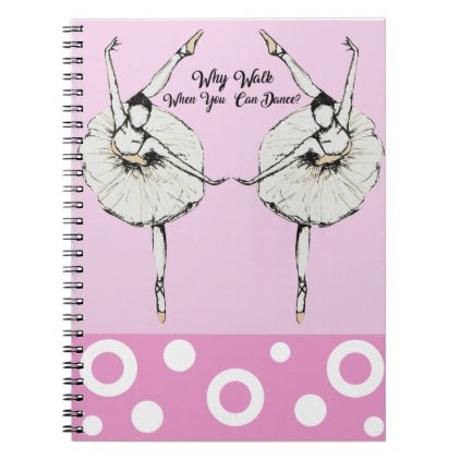 Why Walk When You Can Dance Notebook