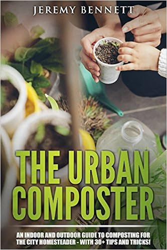  The Urban Composter: An Indoor and Outdoor Guide to Composting for the City Homesteader - with 30+ Tips and Tricks!