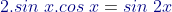 {\color{DarkBlue} 2.sin\;x.cos\;x}={\color{DarkBlue} sin\;2x}