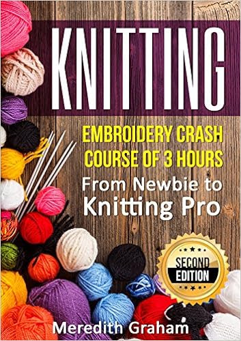  KNITTING: Embroidery Crash Course of 3 Hours - From Newbie to Knitting Pro! Images and Mini-Projects Inside - 2ND EDITION!