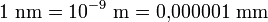 1 \text{ nm} = 10^{-9} \text{ m} = 0{,}000001 \text{ mm}