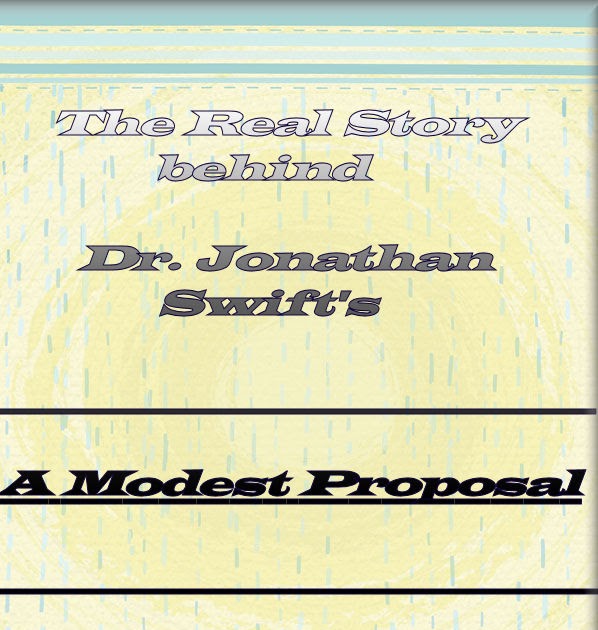 Deception The Real Story Behind Dr Jonathan Swift’s “a Modest Proposal”
