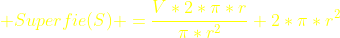 {\color{yellow} Superfie(S) =\frac{V*2*\pi*r}{\pi*r^{2}}+2*\pi*r^{2}}