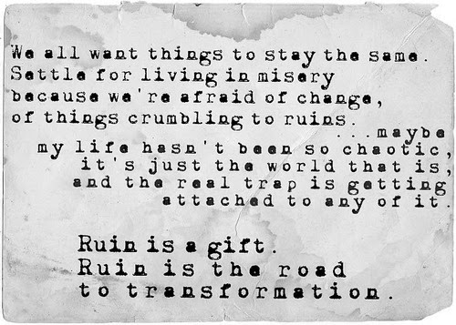 Best Friend Memories: ruin is a gift. ruin is the road to transformation.