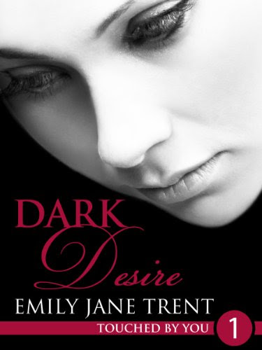 Dark Desire (Touched By You 1) by Emily Jane Trent Dark Desire (Touched By You 1) by Emily Jane Trent
