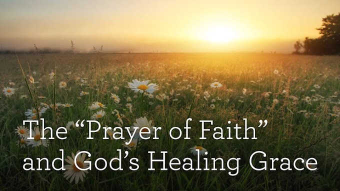 The “Prayer of Faith” and God’s Healing Grace