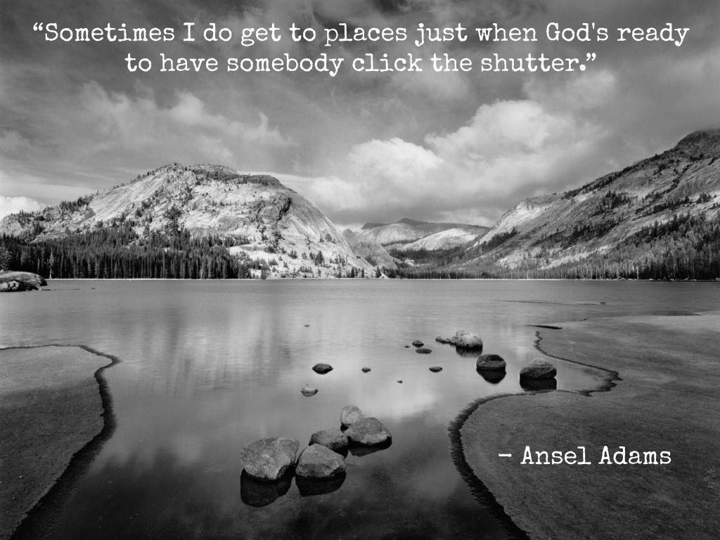 Image result for Sometimes I do get to places just when God's ready to have somebody click the shutter". ~Ansel Adams