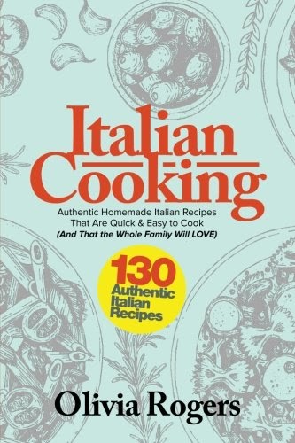 Read Italian Cooking: 130 Authentic Homemade Italian Recipes That Are ...