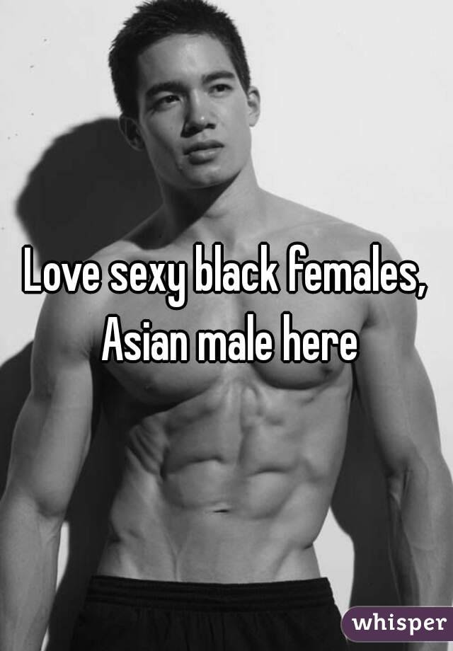 Love sexy black females, Asian male here