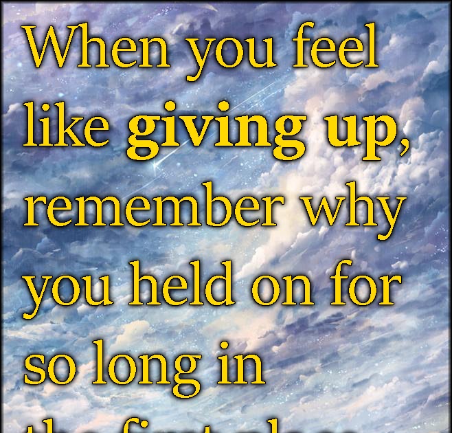 When You Feel Like Giving Up Quotes Images - Images For Life