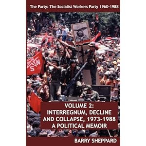 The Party: The Socialist Workers Party 1960-1988. VOLUME 2:  INTERREGNUM, DECLINE AND COLLAPSE, 1973-1988